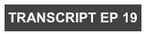 TRANSCRIPT EP 19